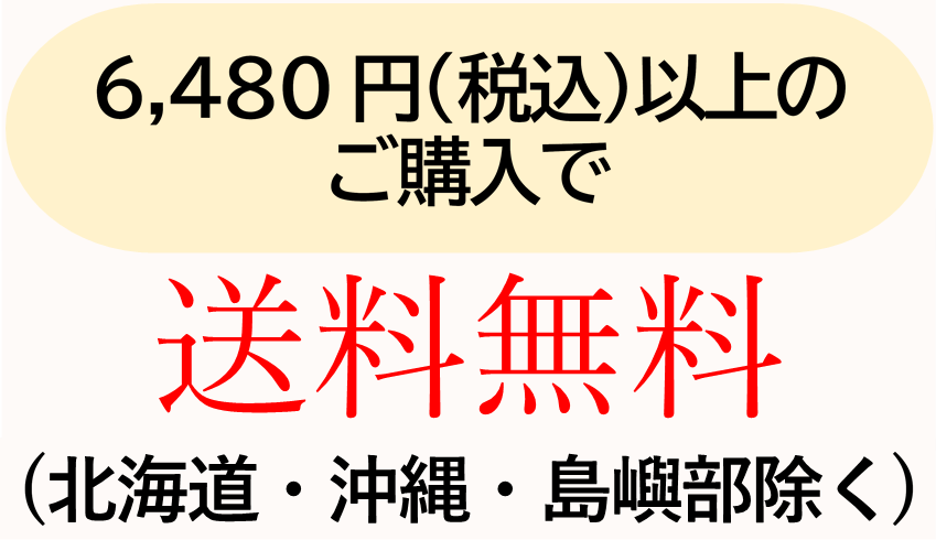 購入金額 6,480円（税込）以上で送料無料（北海道・沖縄・島嶼部除く）