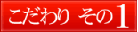こだわりその1