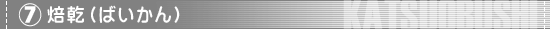 （7）焙乾（ばいかん）