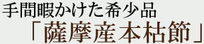 手間暇かけた希少品「薩摩産本枯節」
