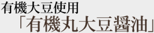 有機大豆使用「有機丸大豆醤油」